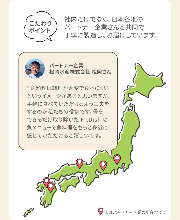 こだわりポイント社内だけでなく、日本各地のパートナー企業さんと共同で丁寧に製造し、お届けしています。