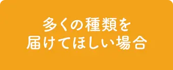多くの種類を届けてほしい場合
