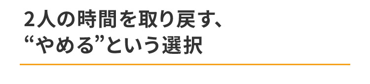 2人の時間を取り戻す、“やめる”という選択
