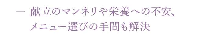 献立のマンネリや栄養への不安、メニュー選びの手間も解決