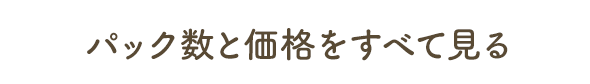 パック数と価格をすべて見る